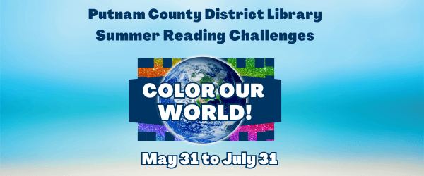 Color Our World Putnam County District Library Summer Reading Challenge May 31 - July 31
