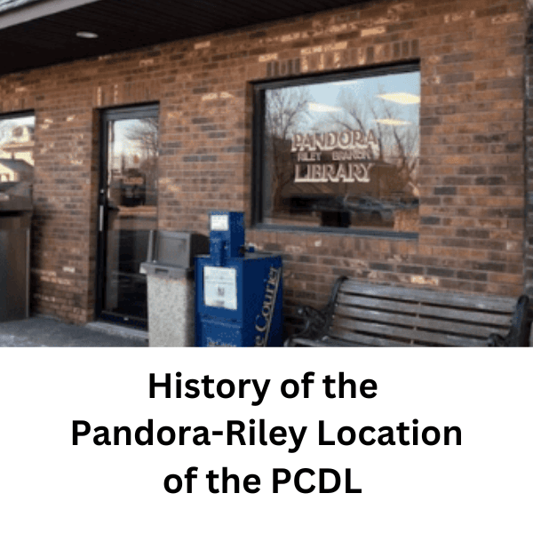 Brown brick building with library sign History of the Pandora Riley Location of the PCDL.