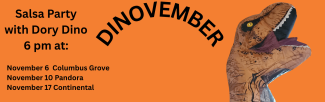 Dinovember Salsa Party with Dory Dino 6 pm at November 6 Columbus Grove November 10 Pandora November 17 Continental